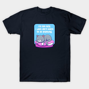 I'm not lazy, i just don't want to do anything T-Shirt